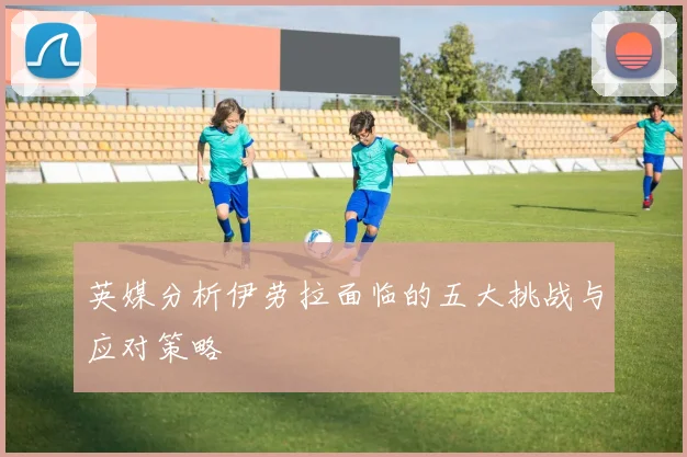 英媒分析伊劳拉面临的五大挑战与应对策略